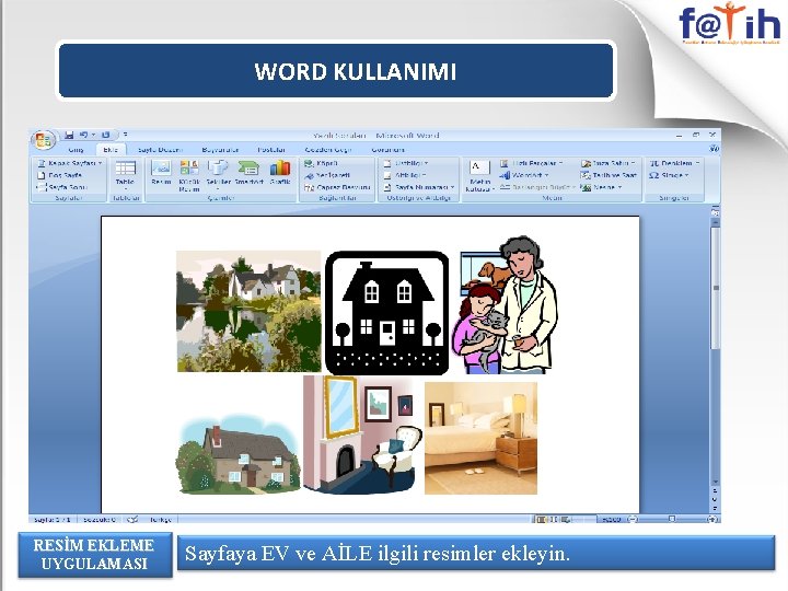 WORD KULLANIMI RESİM EKLEME UYGULAMASI Sayfaya EV ve AİLE ilgili resimler ekleyin. 