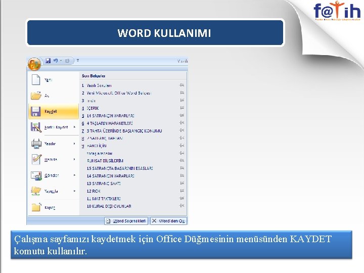 WORD KULLANIMI Çalışma sayfamızı kaydetmek için Office Düğmesinin menüsünden KAYDET komutu kullanılır. 