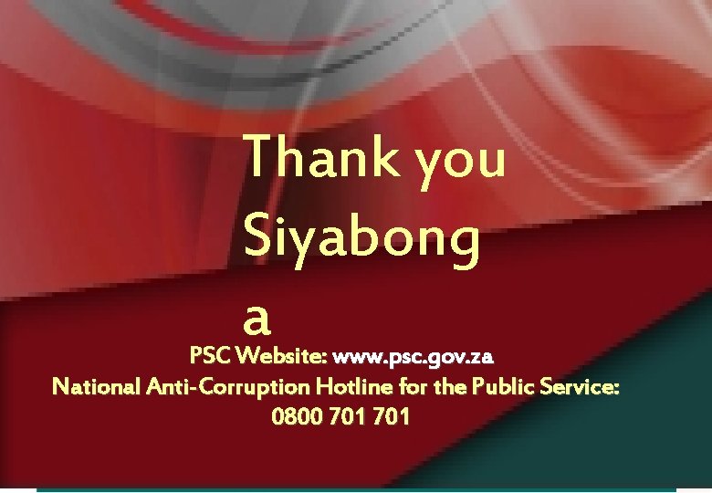 Thank you Siyabong a PSC Website: www. psc. gov. za National Anti-Corruption Hotline for