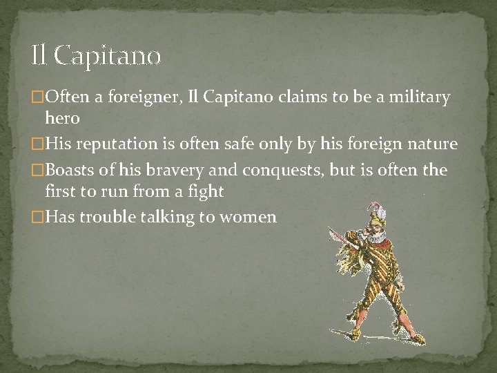 Il Capitano �Often a foreigner, Il Capitano claims to be a military hero �His