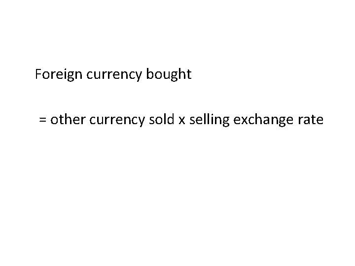 Foreign currency bought = other currency sold x selling exchange rate 