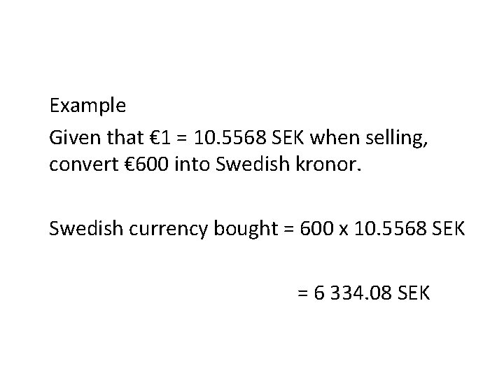 Example Given that € 1 = 10. 5568 SEK when selling, convert € 600