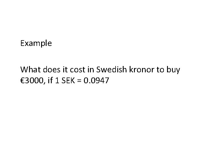 Example What does it cost in Swedish kronor to buy € 3000, if 1