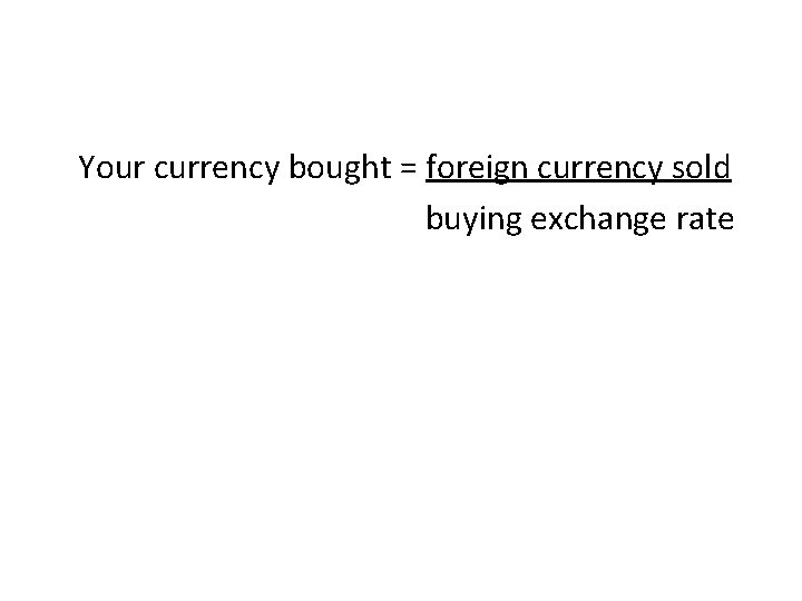 Your currency bought = foreign currency sold buying exchange rate 