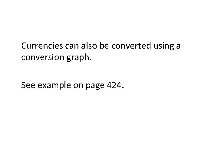 Currencies can also be converted using a conversion graph. See example on page 424.