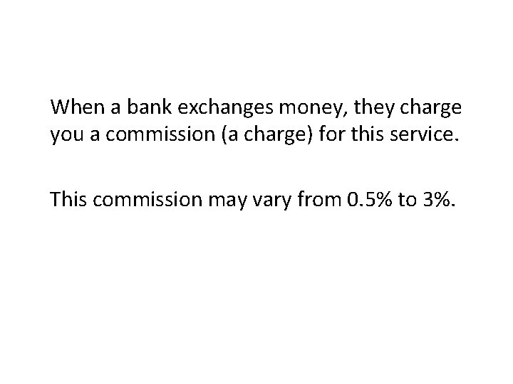 When a bank exchanges money, they charge you a commission (a charge) for this