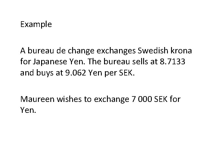 Example A bureau de change exchanges Swedish krona for Japanese Yen. The bureau sells
