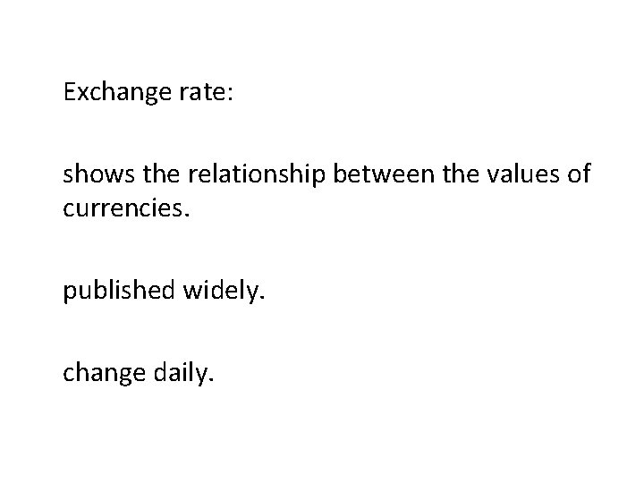 Exchange rate: shows the relationship between the values of currencies. published widely. change daily.