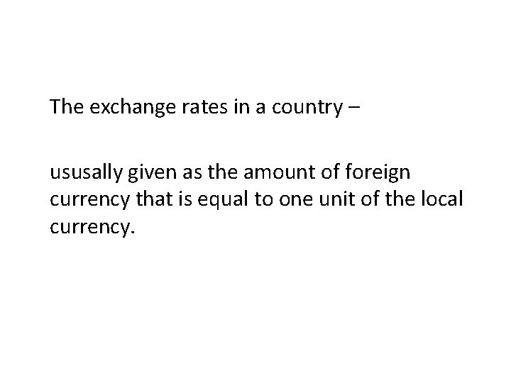 The exchange rates in a country – ususally given as the amount of foreign