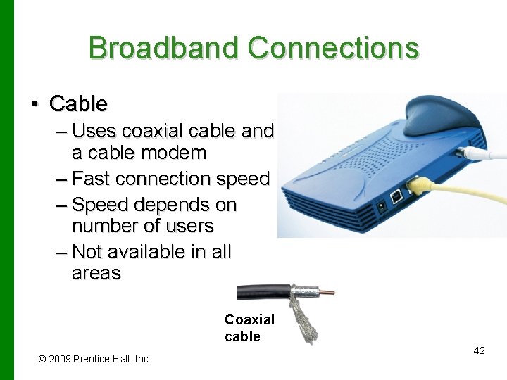 Broadband Connections • Cable – Uses coaxial cable and a cable modem – Fast