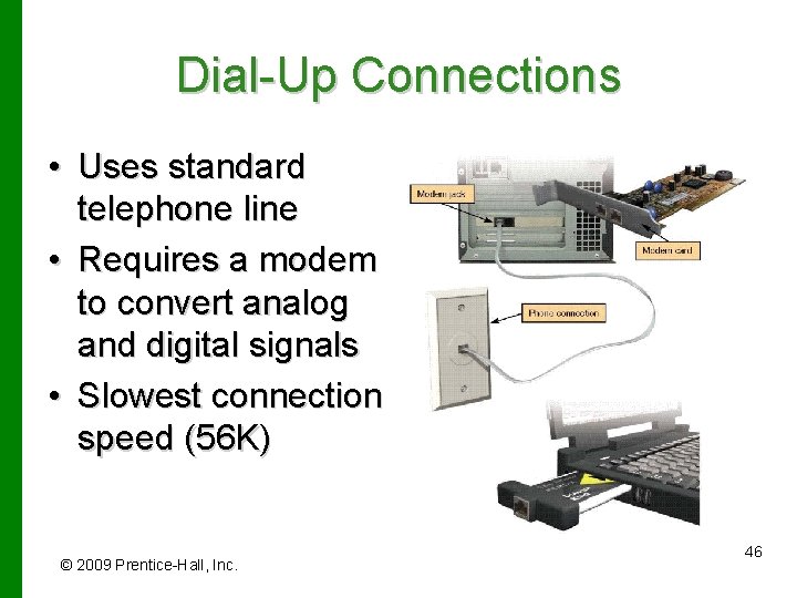 Dial-Up Connections • Uses standard telephone line • Requires a modem to convert analog