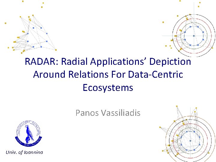 RADAR: Radial Applications’ Depiction Around Relations For Data-Centric Ecosystems Panos Vassiliadis Univ. of Ioannina