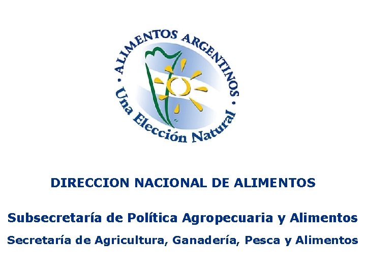 DIRECCION NACIONAL DE ALIMENTOS Subsecretaría de Política Agropecuaria y Alimentos Secretaría de Agricultura, Ganadería,