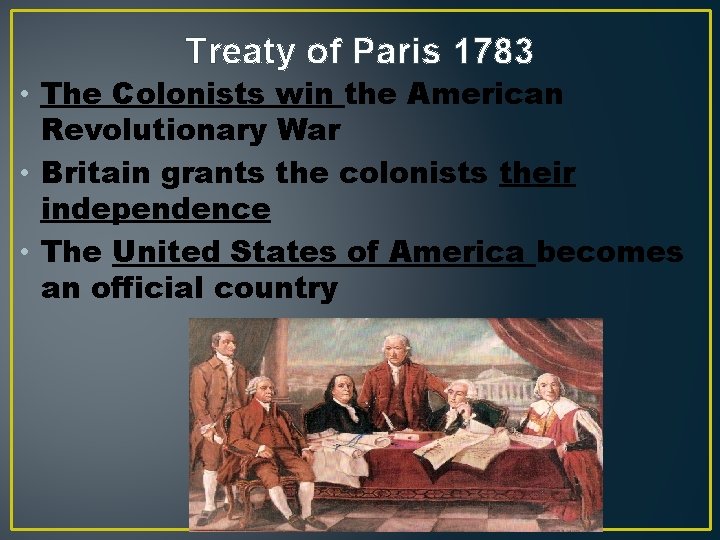 Treaty of Paris 1783 • The Colonists win the American Revolutionary War • Britain