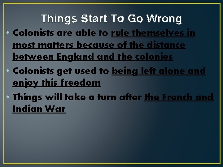 Things Start To Go Wrong • Colonists are able to rule themselves in most