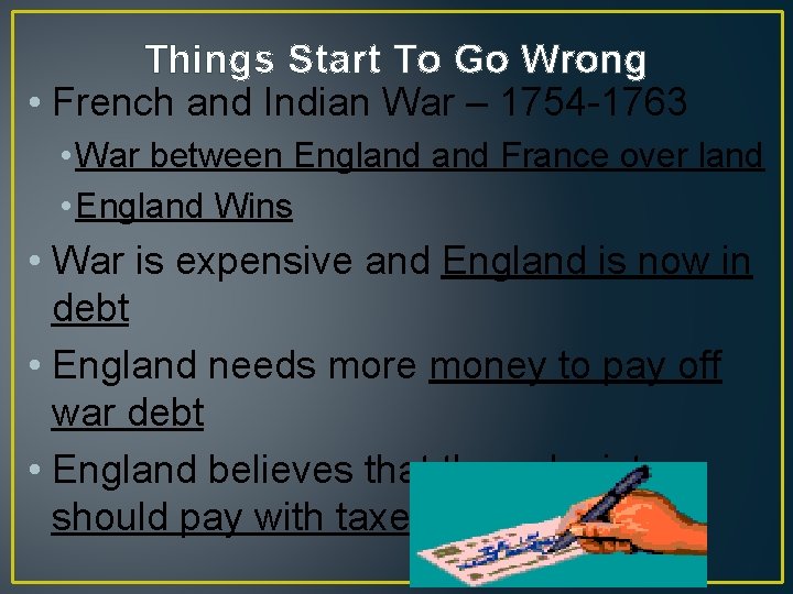 Things Start To Go Wrong • French and Indian War – 1754 -1763 •