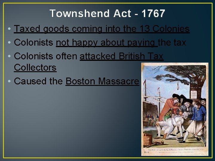 Townshend Act - 1767 • Taxed goods coming into the 13 Colonies • Colonists