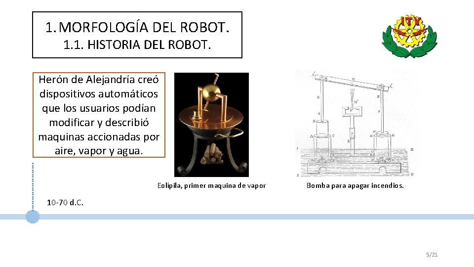 1. MORFOLOGÍA DEL ROBOT. 1. 1. HISTORIA DEL ROBOT. Herón de Alejandría creó dispositivos