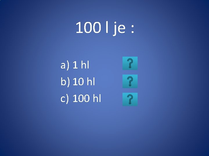 100 l je : a) 1 hl b) 10 hl c) 100 hl 