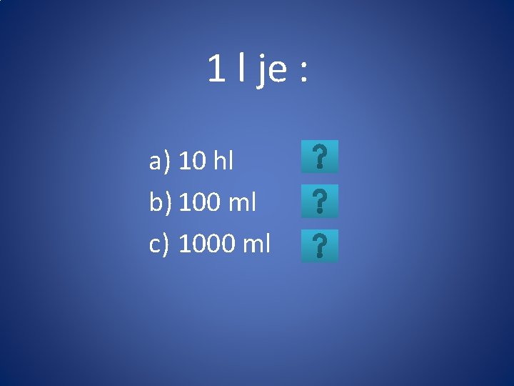 1 l je : a) 10 hl b) 100 ml c) 1000 ml 