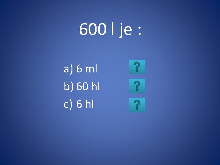 600 l je : a) 6 ml b) 60 hl c) 6 hl 
