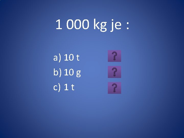 1 000 kg je : a) 10 t b) 10 g c) 1 t