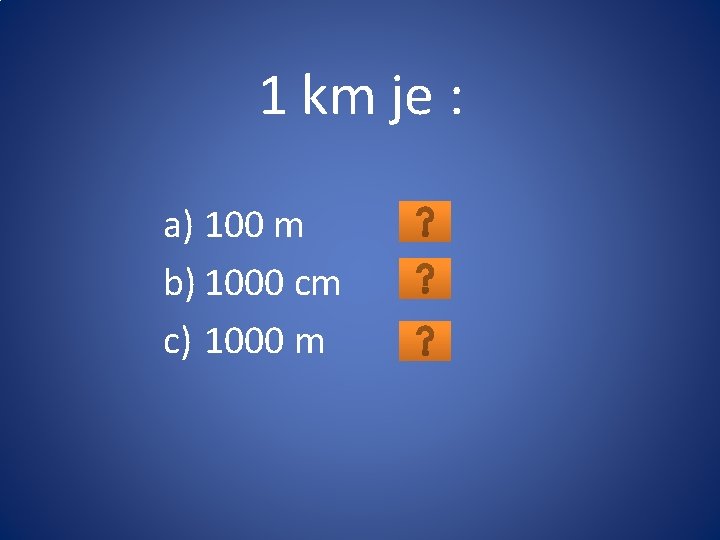 1 km je : a) 100 m b) 1000 cm c) 1000 m 