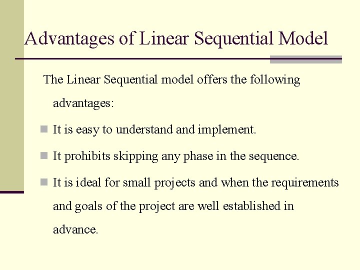 Advantages of Linear Sequential Model The Linear Sequential model offers the following advantages: n