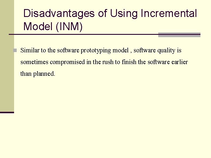 Disadvantages of Using Incremental Model (INM) n Similar to the software prototyping model ,