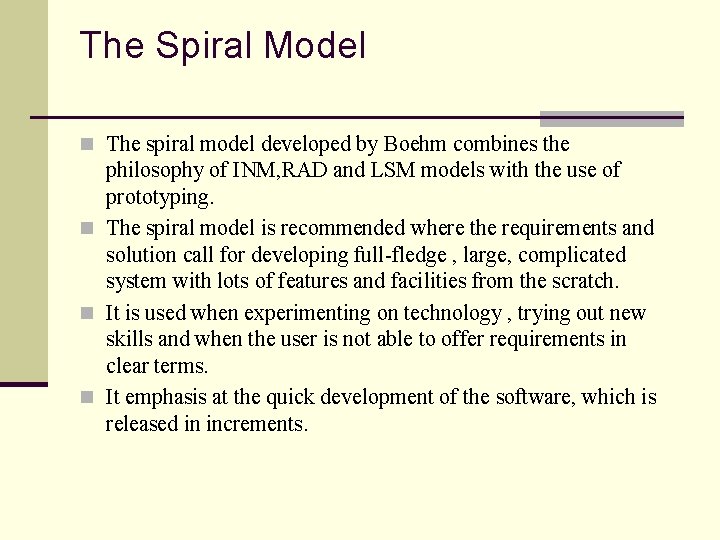 The Spiral Model n The spiral model developed by Boehm combines the philosophy of