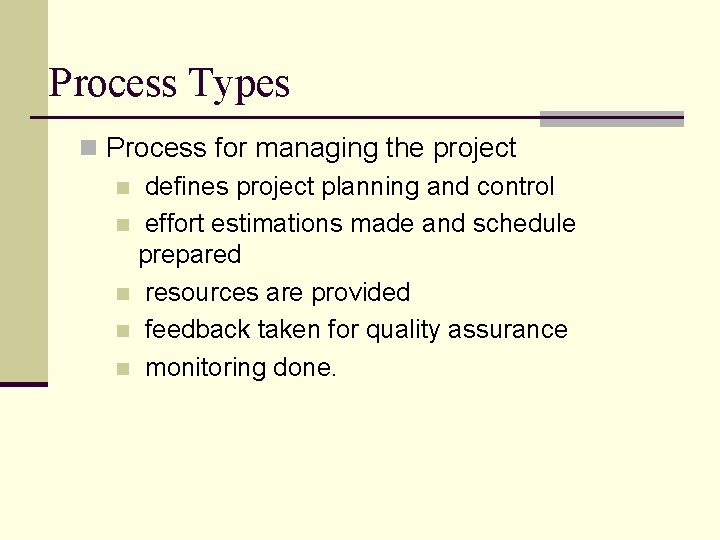 Process Types n Process for managing the project n defines project planning and control