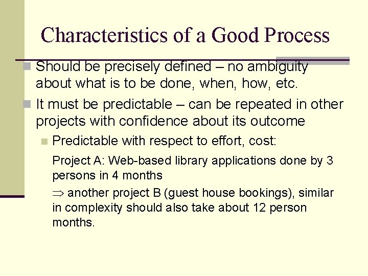 Characteristics of a Good Process n Should be precisely defined – no ambiguity about