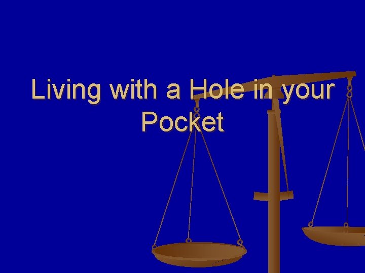 Living with a Hole in your Pocket 