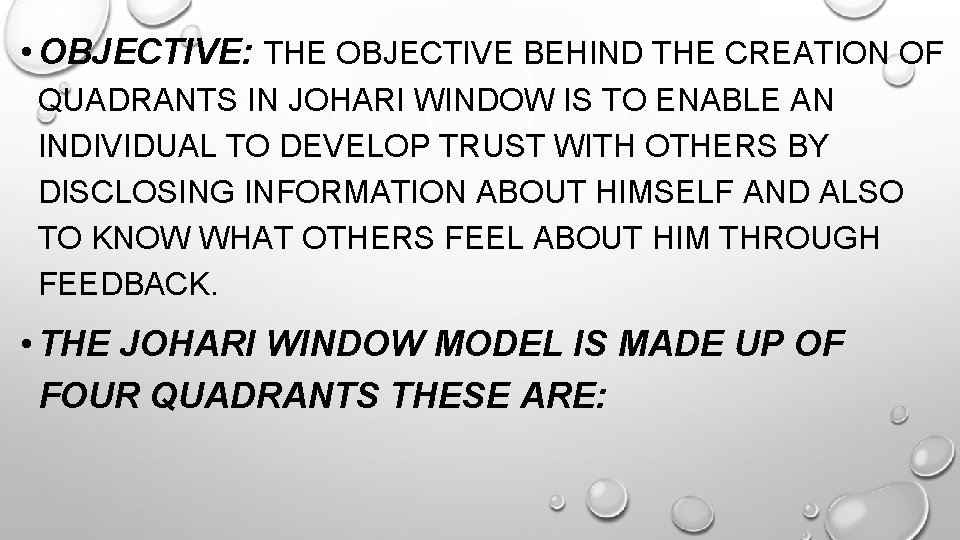  • OBJECTIVE: THE OBJECTIVE BEHIND THE CREATION OF QUADRANTS IN JOHARI WINDOW IS