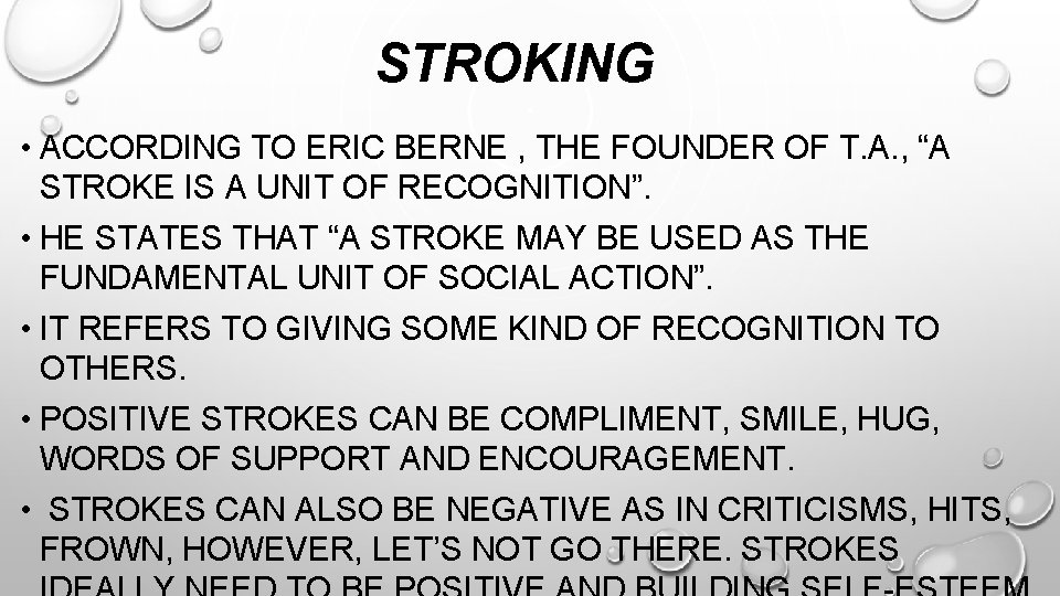 STROKING • ACCORDING TO ERIC BERNE , THE FOUNDER OF T. A. , “A