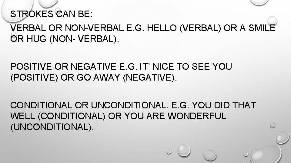 STROKES CAN BE: VERBAL OR NON-VERBAL E. G. HELLO (VERBAL) OR A SMILE OR