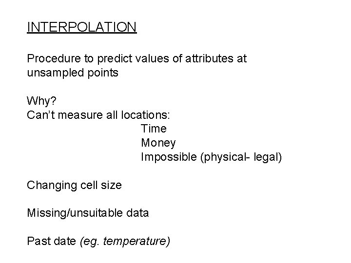 INTERPOLATION Procedure to predict values of attributes at unsampled points Why? Can’t measure all INTERPOLATION Procedure to predict values of attributes at unsampled points Why? Can’t measure all