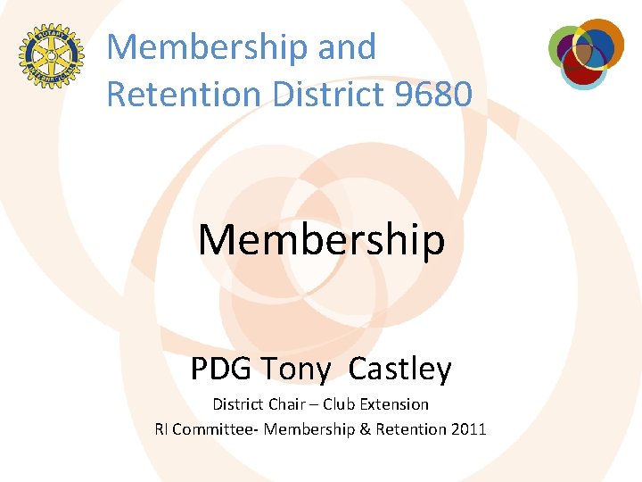 Membership and Retention District 9680 Membership PDG Tony Castley District Chair – Club Extension