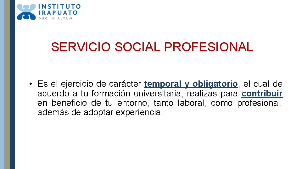 SERVICIO SOCIAL PROFESIONAL • Es el ejercicio de carácter temporal y obligatorio, el cual