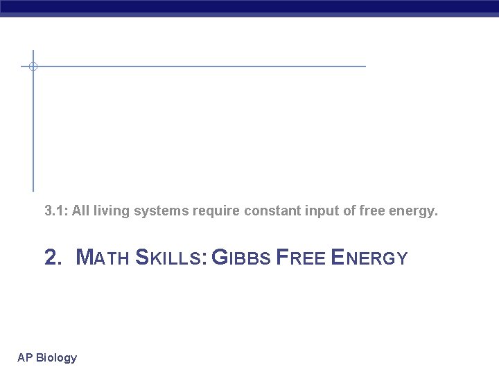 3. 1: All living systems require constant input of free energy. 2. MATH SKILLS: