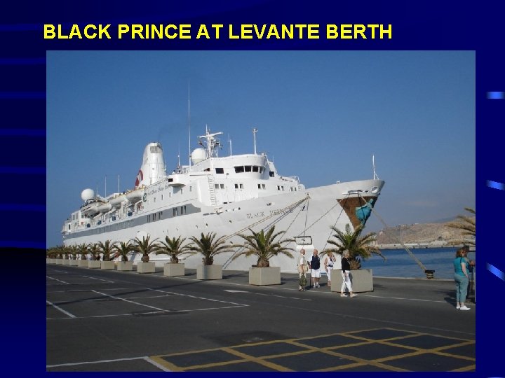 BLACK PRINCE AT LEVANTE BERTH 