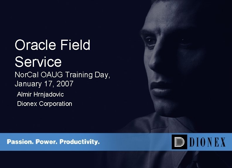 Oracle Field Service Nor. Cal OAUG Training Day, January 17, 2007 Almir Hrnjadovic Dionex