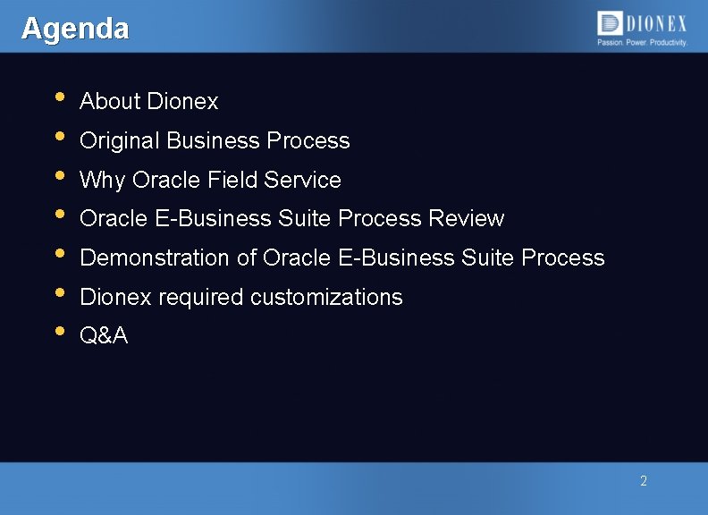 Agenda • • About Dionex Original Business Process Why Oracle Field Service Oracle E-Business