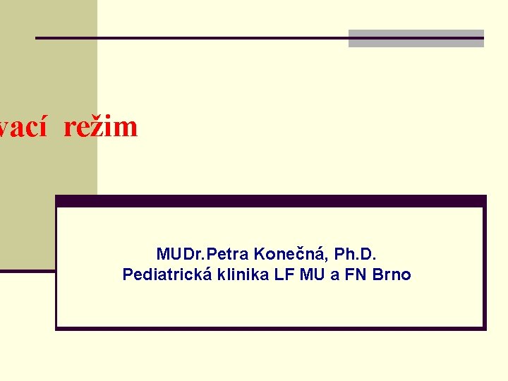 vací režim MUDr. Petra Konečná, Ph. D. Pediatrická klinika LF MU a FN Brno