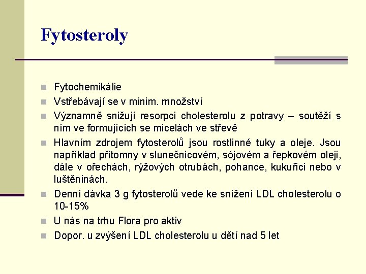 Fytosteroly n Fytochemikálie n Vstřebávají se v minim. množství n Významně snižují resorpci cholesterolu