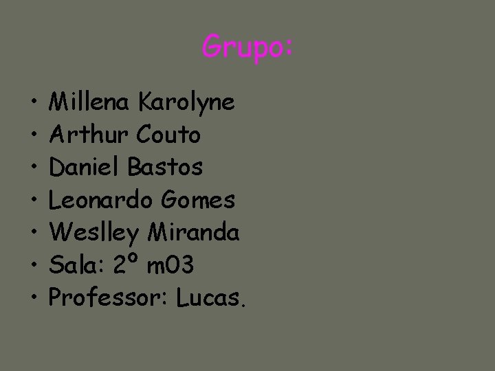 Grupo: • • Millena Karolyne Arthur Couto Daniel Bastos Leonardo Gomes Weslley Miranda Sala: