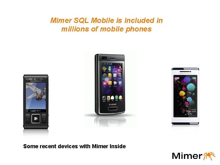 Mimer SQL Mobile is included in millions of mobile phones Some recent devices with