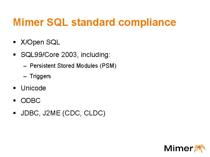 Mimer SQL standard compliance § X/Open SQL § SQL 99/Core 2003, including: – Persistent