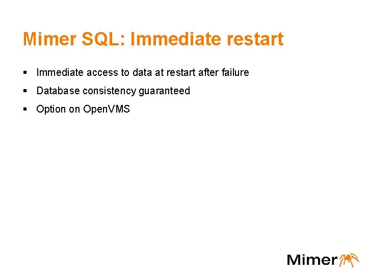 Mimer SQL: Immediate restart § Immediate access to data at restart after failure §