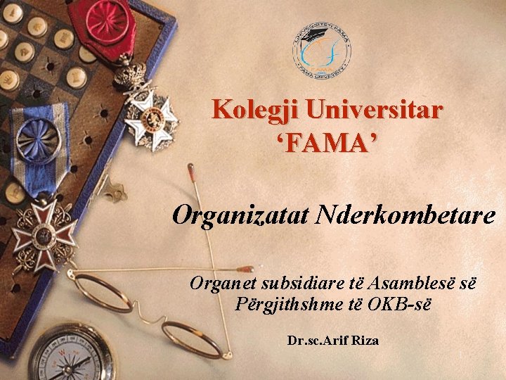 Kolegji Universitar ‘FAMA’ Organizatat Nderkombetare Organet subsidiare të Asamblesë së Përgjithshme të OKB-së Dr.